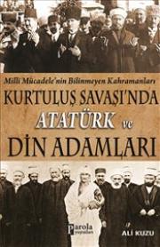 Kurtuluş Savaşı'nda Atatürk Ve Din Adamları Milli Mücadelenin Bilinmeyen Kahramanları