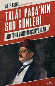 Talat Paşa’nın Son Günleri - Bir Türk Vurulmuş Diyorlar
